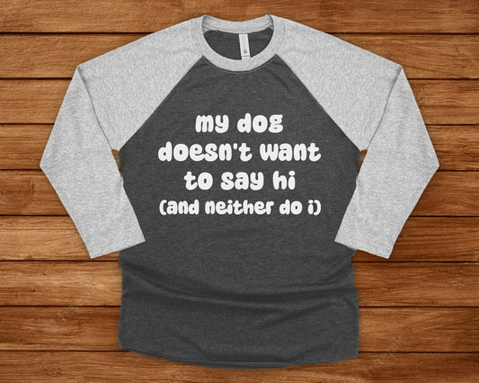 My Dog Doesn't Want To Say Hi (And Neither Do I) | Unisex 3\4 Sleeve Tee - Detezi Designs-43560576630876192960