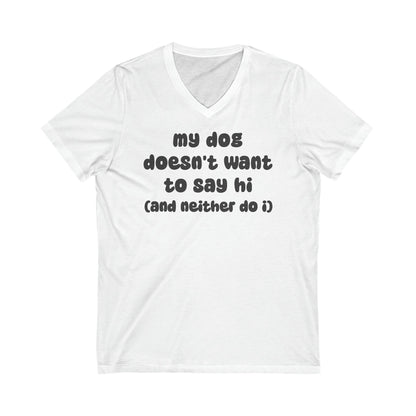 My Dog Doesn't Want To Say Hi (And Neither Do I) | Unisex V-Neck Tee - Detezi Designs-91744428404237155991