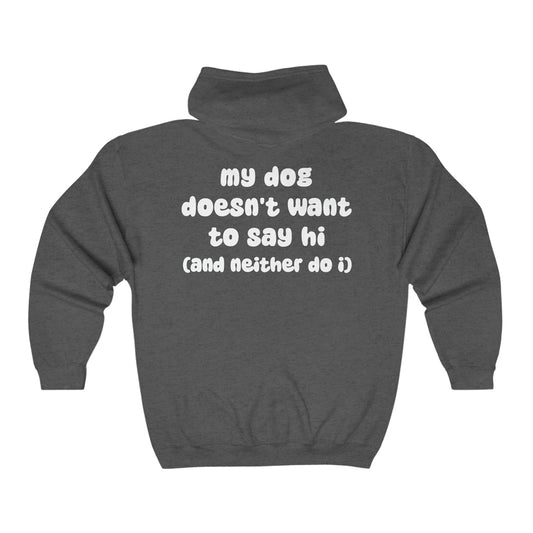 My Dog Doesn't Want To Say Hi (And Neither Do I) | Zip-up Sweatshirt - Detezi Designs-16403111411547629894