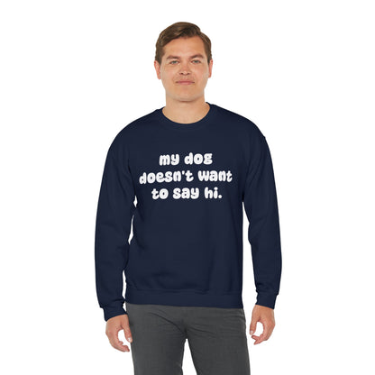 My Dog Doesn't Want To Say Hi | Crewneck Sweatshirt - Detezi Designs-10526371080542143504