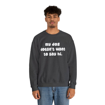 My Dog Doesn't Want To Say Hi | Crewneck Sweatshirt - Detezi Designs-10526371080542143504