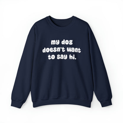 My Dog Doesn't Want To Say Hi | Crewneck Sweatshirt - Detezi Designs-13490709546105499614