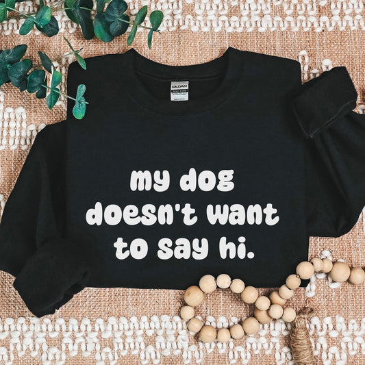 My Dog Doesn't Want To Say Hi | Crewneck Sweatshirt - Detezi Designs-26347204309776178485