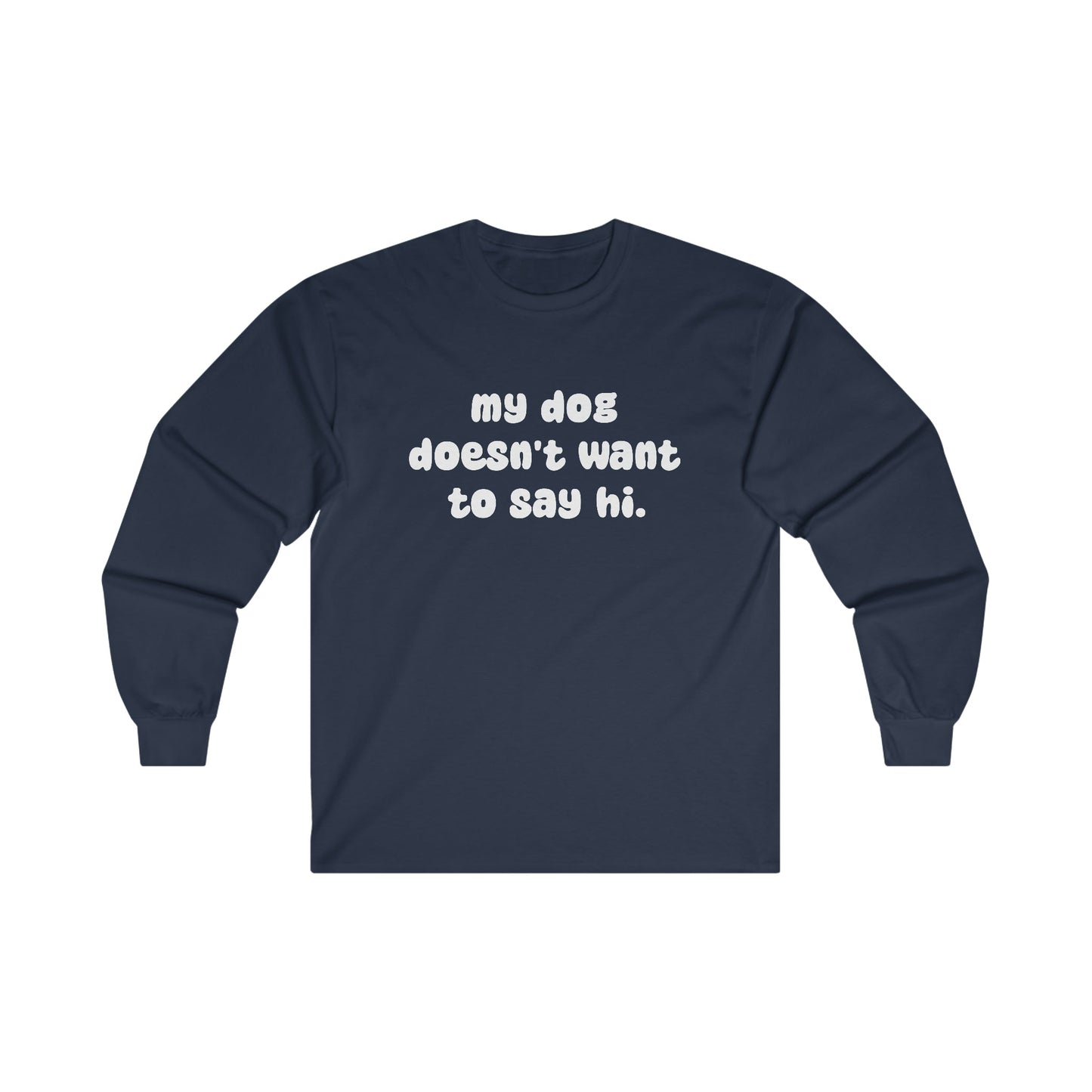 My Dog Doesn't Want To Say Hi | Long Sleeve Tee - Detezi Designs-18480451698961271563