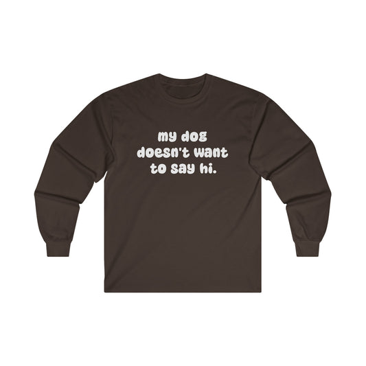My Dog Doesn't Want To Say Hi | Long Sleeve Tee - Detezi Designs-20578866359787634204