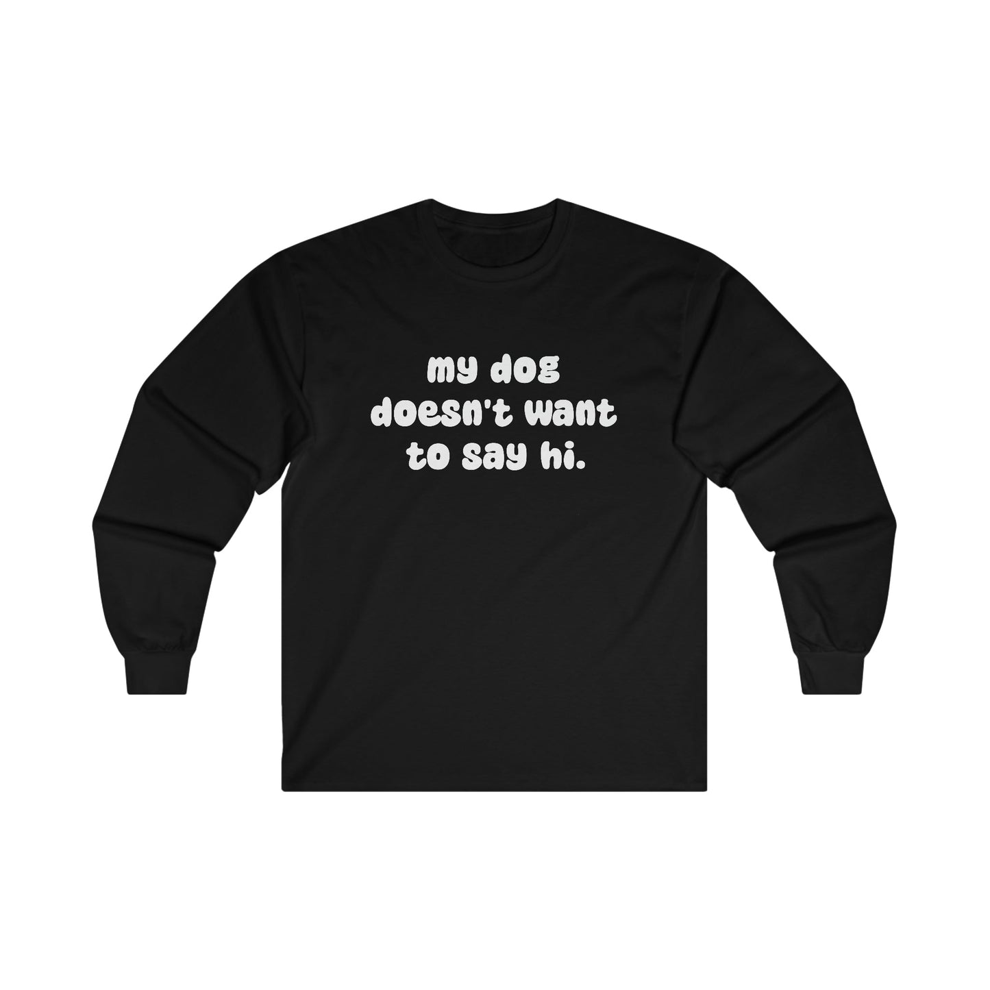 My Dog Doesn't Want To Say Hi | Long Sleeve Tee - Detezi Designs-32637920288735750477