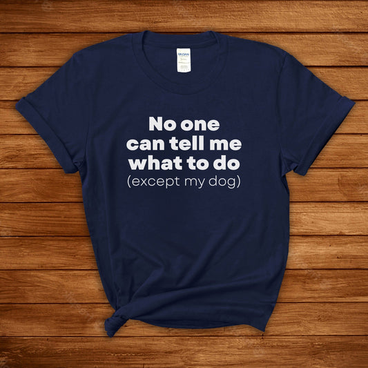 No One Can Tell Me What To Do (Except My Dog) | Text Tees - Detezi Designs-15026473702121145134