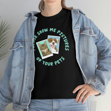 Load image into Gallery viewer, Please Show Me Pictures Of Your Pets | T-shirt - Detezi Designs-71661089931266498154
