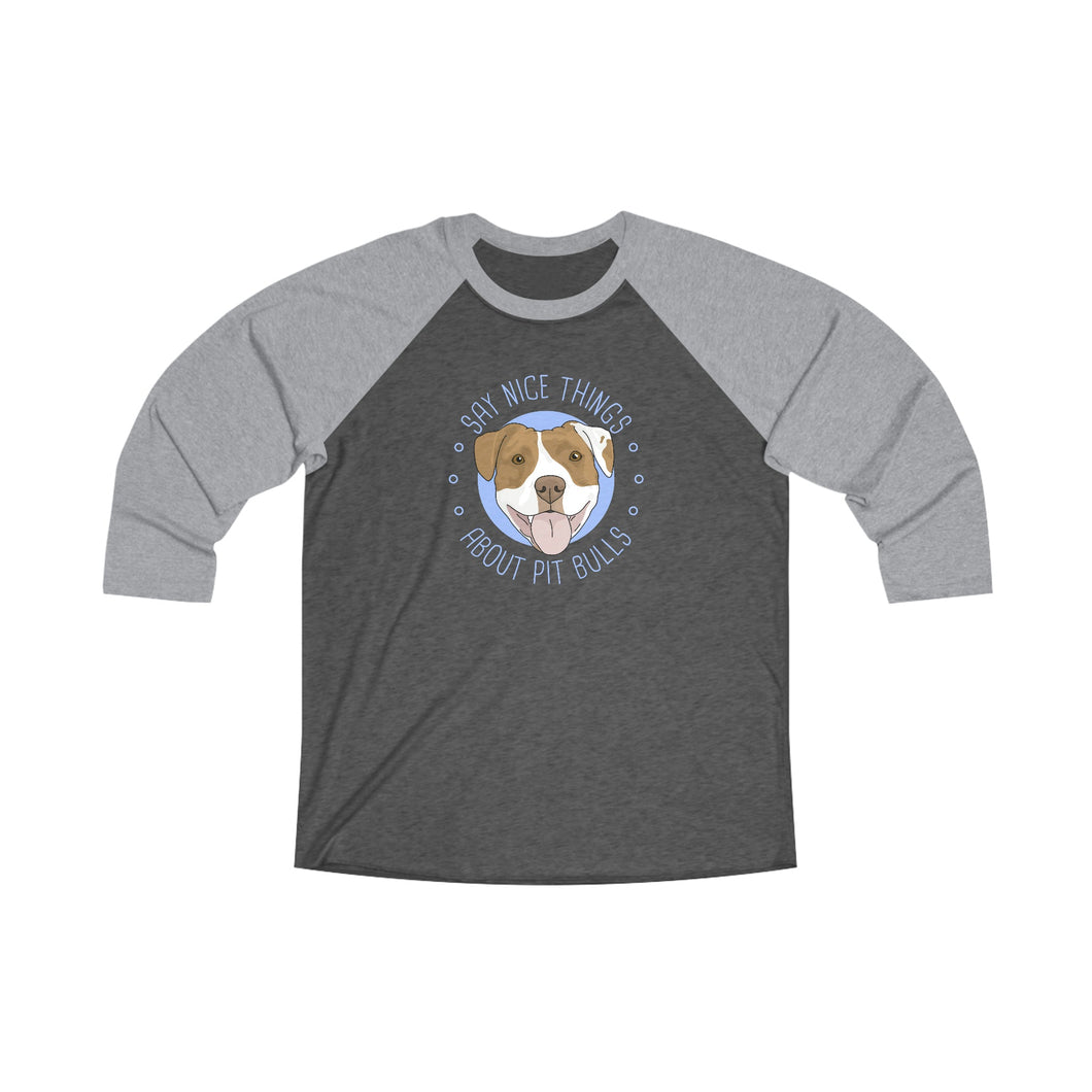 Say Nice Things About Pit Bulls | Unisex 3\4 Sleeve Tee - Detezi Designs-23840376367623856983