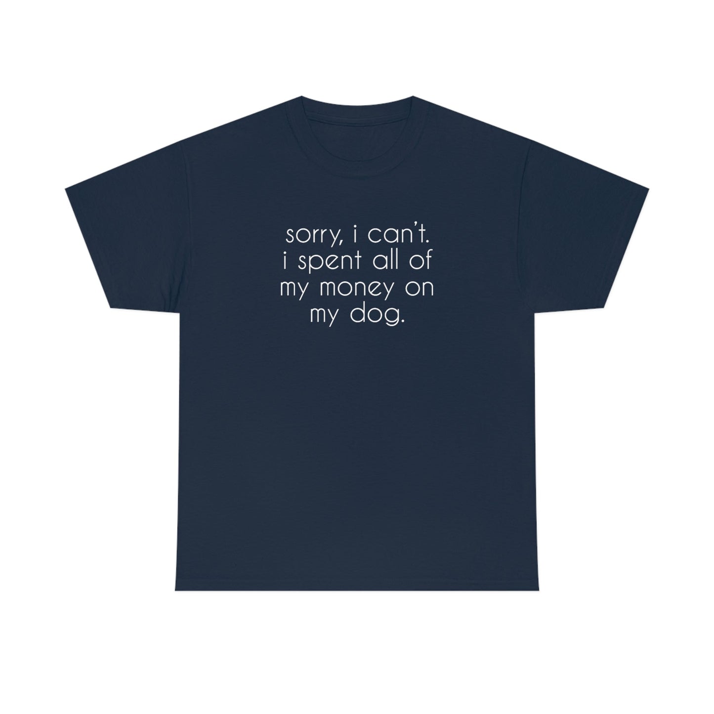 Sorry, I Can't. I Spent All Of My Money On My Dog | Text Tees - Detezi Designs-13121541640366270533