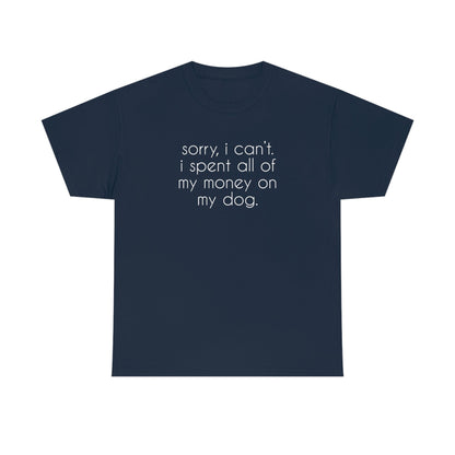 Sorry, I Can't. I Spent All Of My Money On My Dog | Text Tees - Detezi Designs-13121541640366270533