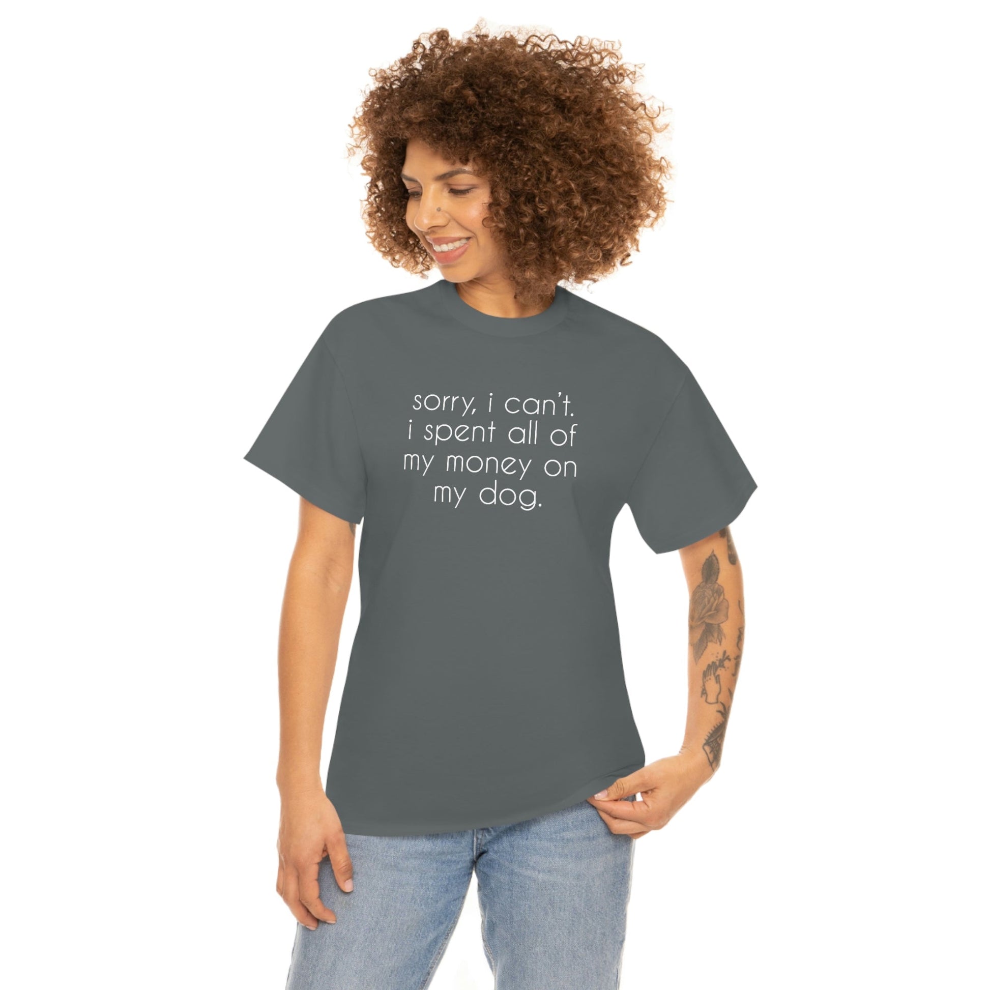 Sorry, I Can't. I Spent All Of My Money On My Dog | Text Tees - Detezi Designs-14147316937855734052