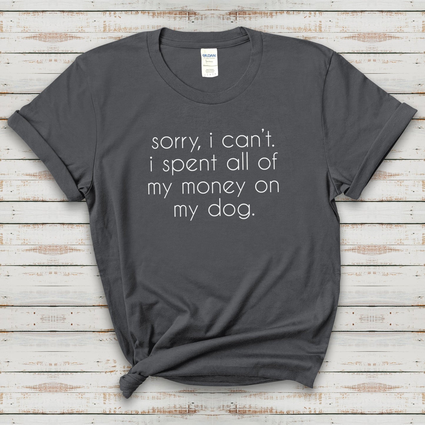 Sorry, I Can't. I Spent All Of My Money On My Dog | Text Tees - Detezi Designs-14147316937855734052