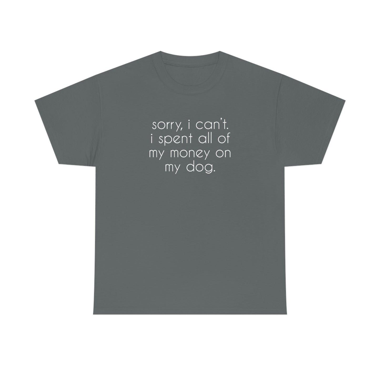 Sorry, I Can't. I Spent All Of My Money On My Dog | Text Tees - Detezi Designs-14147316937855734052