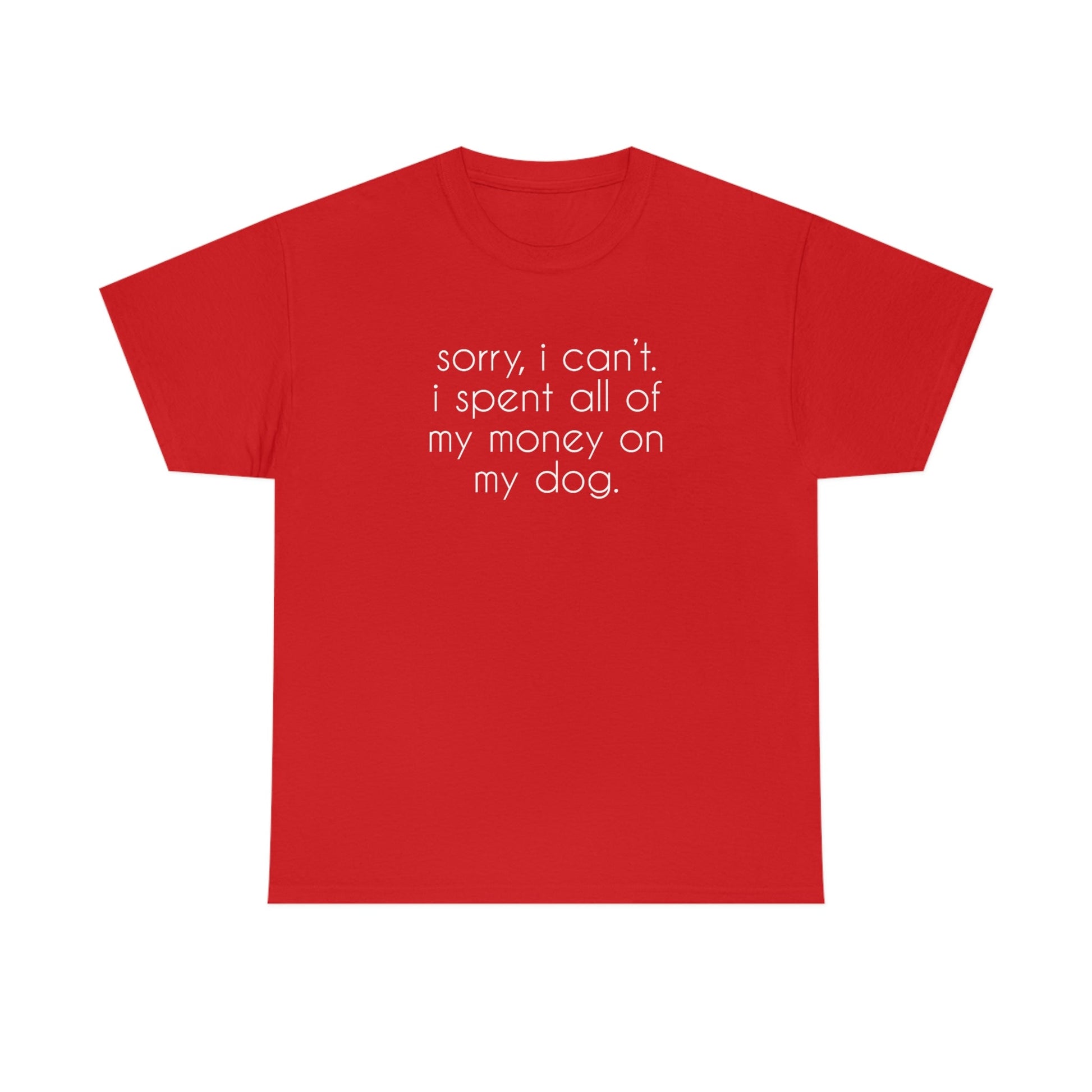 Sorry, I Can't. I Spent All Of My Money On My Dog | Text Tees - Detezi Designs-22829651763693537668