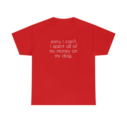 Sorry, I Can't. I Spent All Of My Money On My Dog | Text Tees - Detezi Designs-22829651763693537668