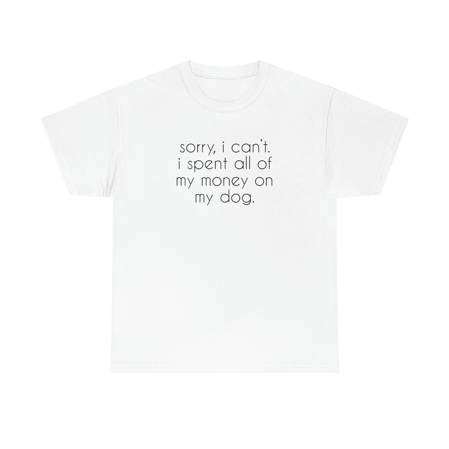 Sorry, I Can't. I Spent All Of My Money On My Dog | Text Tees - Detezi Designs-89813004458865621249