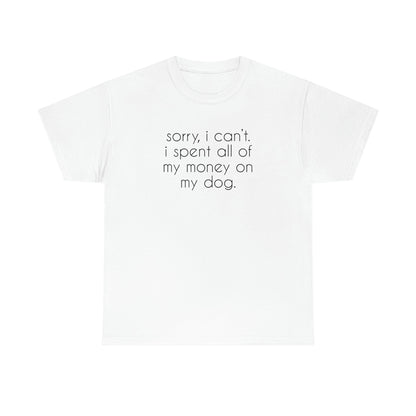 Sorry, I Can't. I Spent All Of My Money On My Dog | Text Tees - Detezi Designs-89813004458865621249