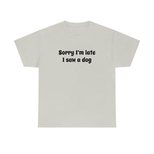 Load image into Gallery viewer, Sorry I&#39;m Late, I Saw A Dog | Text Tees - Detezi Designs-16731055002591811229
