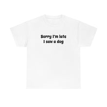 Load image into Gallery viewer, Sorry I&#39;m Late, I Saw A Dog | Text Tees - Detezi Designs-75916001695926100476
